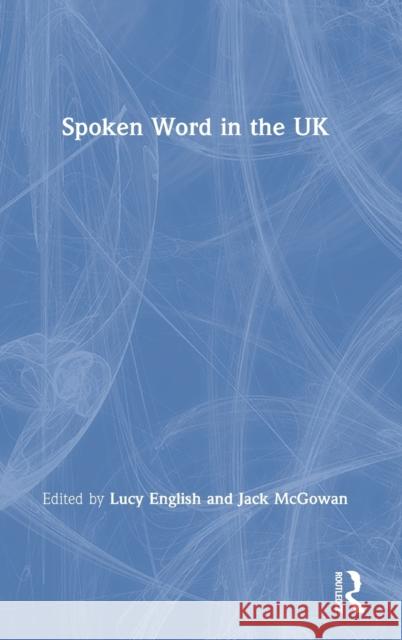 Spoken Word in the UK Lucy English Jack McGowan 9780367352523 Routledge