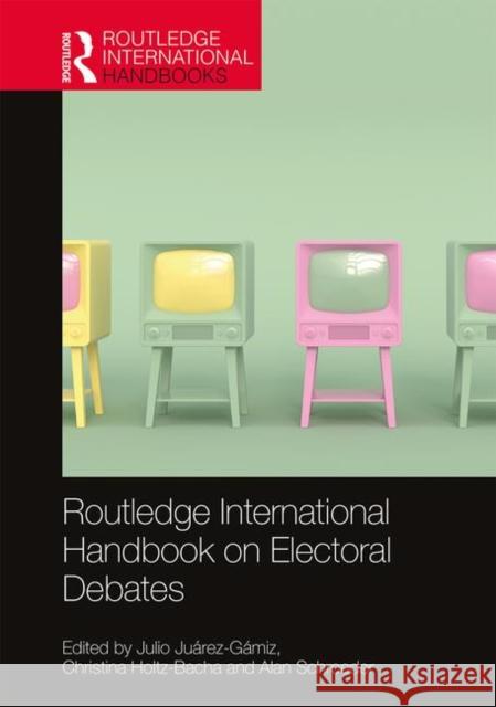 Routledge International Handbook on Electoral Debates Julio Juarez-Gamiz Christina Holtz-Bacha Alan Schroeder 9780367355036
