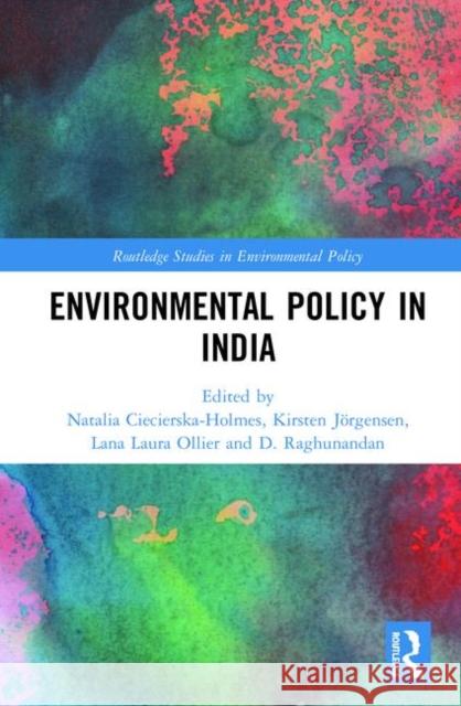 Environmental Policy in India Natalia Ciecierska-Holmes Kirsten Jorgensen Lana Laura Ollier 9780367357658 Routledge