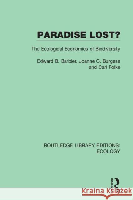 Paradise Lost?: The Ecological Economics of Biodiversity Edward B. Barbier Joanne C. Burgess Carl Folke 9780367358341