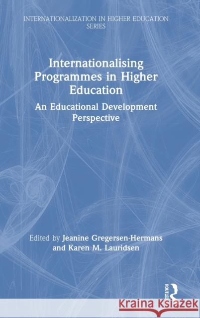 Internationalising Programmes in Higher Education: An Educational Development Perspective Jeanine Gregersen-Hermans Karen M. Lauridsen 9780367361945