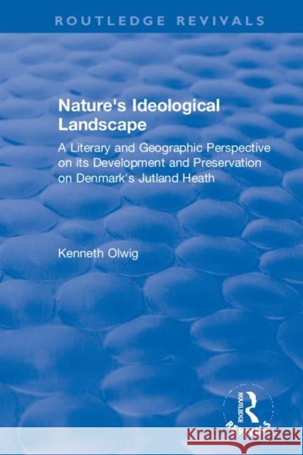 Nature's Ideological Landscape: A Literary and Geographic Perspective on Its Development and Preservation on Denmark's Jutland Heath Kenneth Olwig 9780367369712