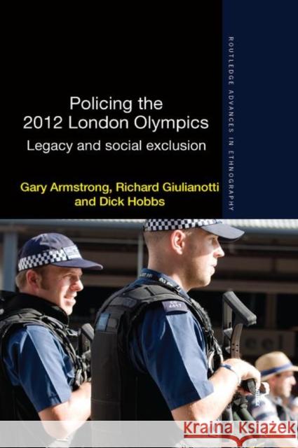 Policing the 2012 London Olympics: Legacy and Social Exclusion Gary Armstrong Richard Giulianotti Dick Hobbs 9780367371074