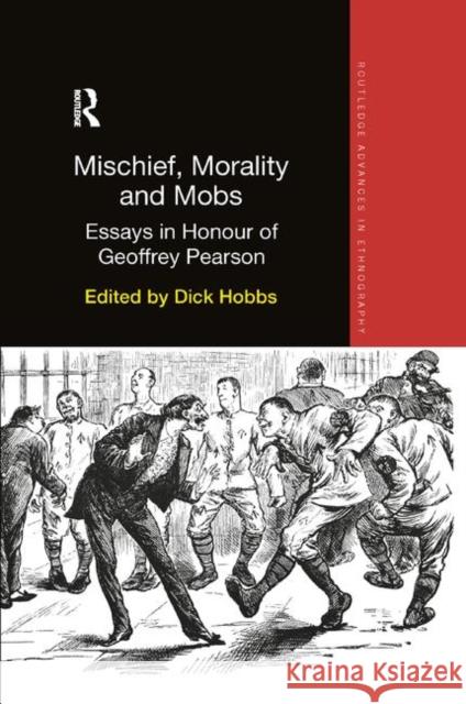 Mischief, Morality and Mobs: Essays in Honour of Geoffrey Pearson Hobbs, Dick 9780367371098