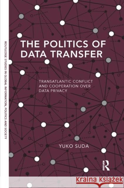 The Politics of Data Transfer: Transatlantic Conflict and Cooperation Over Data Privacy Yuko Suda 9780367371746 Routledge