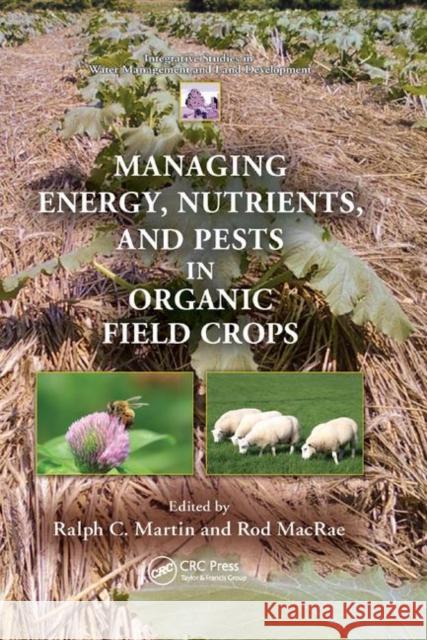 Managing Energy, Nutrients, and Pests in Organic Field Crops Ralph C. Martin Rod MacRae 9780367378912