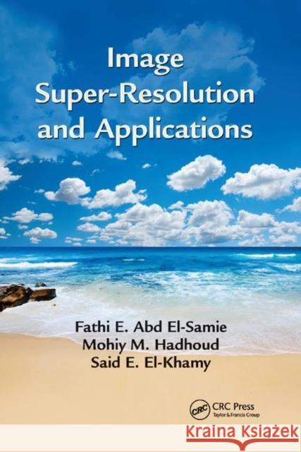 Image Super-Resolution and Applications Fathi E. Abd El-Samie Mohiy M. Hadhoud Said E. El-Khamy 9780367380496