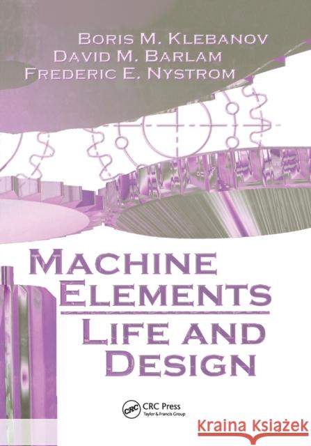 Machine Elements: Life and Design Boris M. Klebanov David M. Barlam Frederic E. Nystrom 9780367388645