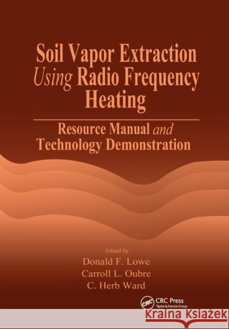 Soil Vapor Extraction Using Radio Frequency Heating: Resource Manual and Technology Demonstration Lowe, Donald F. 9780367399184 Taylor and Francis