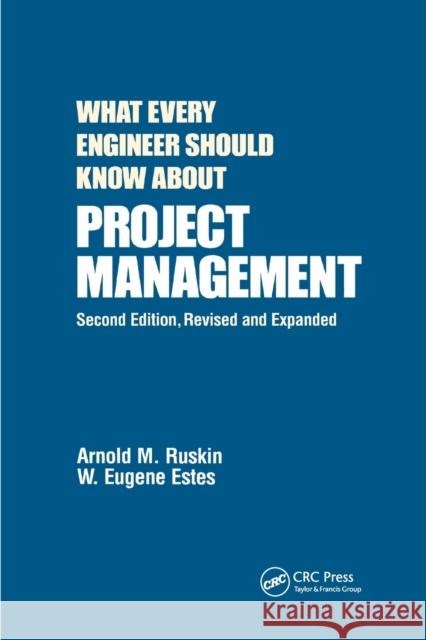 What Every Engineer Should Know about Project Management Arnold M. Ruskin W. Eugene Estes 9780367401948