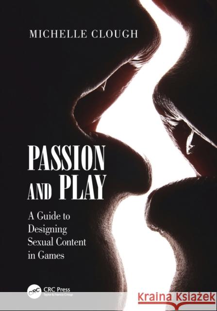Passion and Play: A Guide to Designing Sexual Content in Games Clough, Michelle 9780367404659