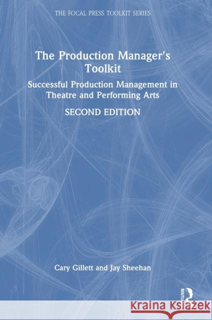 The Production Manager's Toolkit: Successful Production Management in Theatre and Performing Arts Gillett, Cary 9780367406356