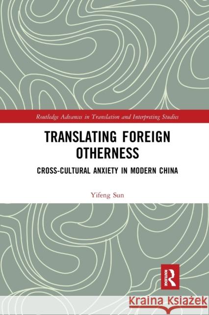 Translating Foreign Otherness: Cross-Cultural Anxiety in Modern China Sun, Yifeng 9780367410773