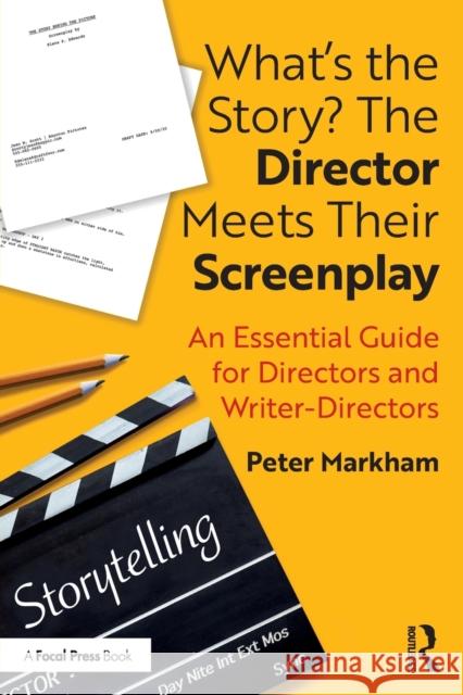 What's the Story? The Director Meets Their Screenplay: An Essential Guide for Directors and Writer-Directors Markham, Peter 9780367415877