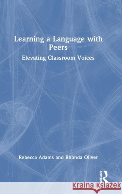 Learning a Language with Peers: Elevating Classroom Voices Rebecca Adams Rhonda Oliver 9780367417031