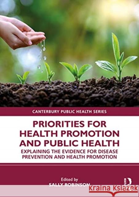 Priorities for Health Promotion and Public Health: Explaining the Evidence for Disease Prevention and Health Promotion Sally Robinson 9780367423414 Routledge