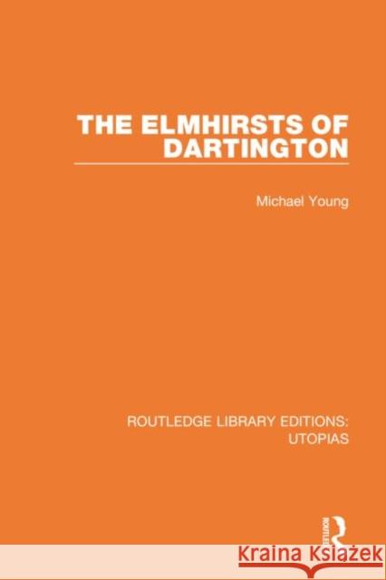 The Elmhirsts of Dartington Michael Young 9780367423612 Routledge