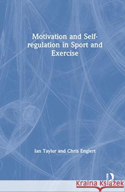 Motivation and Self-Regulation in Sport and Exercise Chris Englert Ian Taylor 9780367433161 Routledge