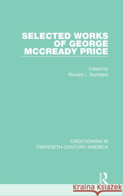 Selected Works of George McCready Price: A Ten-Volume Anthology of Documents, 1903-1961 Numbers, Ronald L. 9780367434861