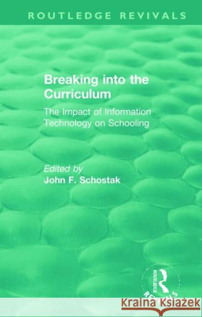 Breaking Into the Curriculum: The Impact of Information Technology on Schooling John F. Schostak 9780367441357