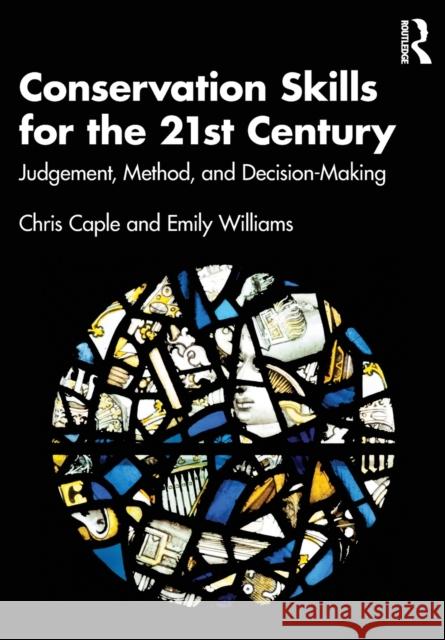 Conservation Skills for the 21st Century: Judgement, Method, and Decision-Making Chris Caple Emily Williams 9780367443320