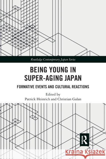 Being Young in Super-Aging Japan: Formative Events and Cultural Reactions Patrick Heinrich Christian Galan 9780367445188 Routledge