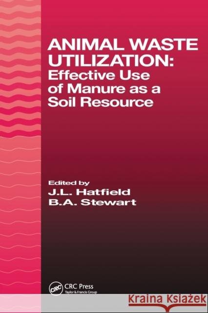 Animal Waste Utilization: Effective Use of Manure as a Soil Resource J. L. Hatfield B.A. Stewart  9780367448042 CRC Press