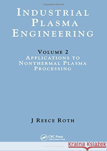 Industrial Plasma Engineering: Volume 2: Applications to Nonthermal Plasma Processing Reece Roth, J. 9780367455149 Taylor and Francis