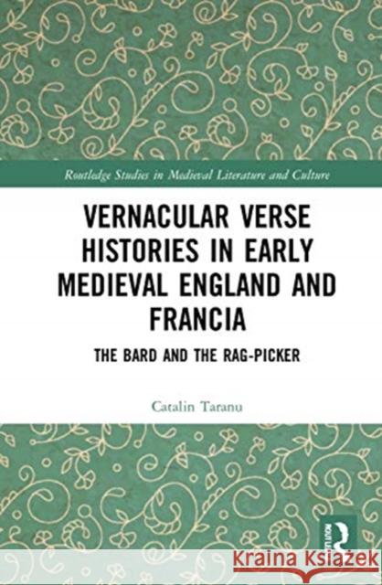 Vernacular Verse Histories in Early Medieval England and Francia: The Bard and the Rag-Picker Catalin Taranu 9780367459710 Routledge
