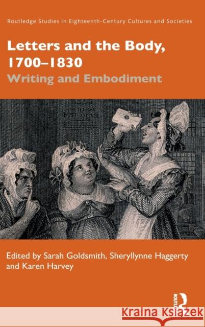 Letters and the Body, 1700–1830: Writing and Embodiment Sarah Goldsmith Sheryllynne Haggerty Karen Harvey 9780367461515