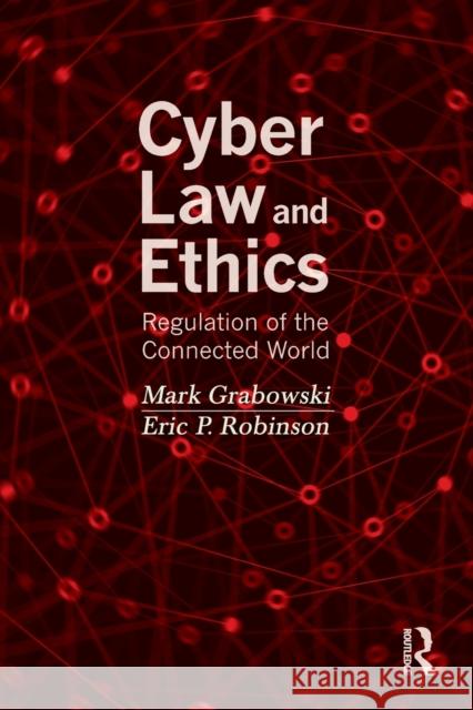 Cyber Law and Ethics: Regulation of the Connected World Mark Grabowski Eric P. Robinson 9780367462604