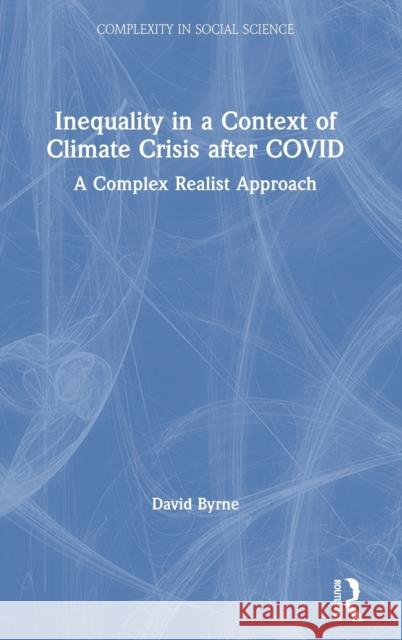 Inequality in a Context of Climate Crisis after COVID: A Complex Realist Approach Byrne, David 9780367464745