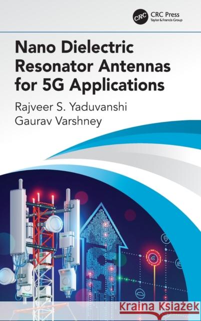Nano Dielectric Resonator Antennas for 5g Applications Rajveer S. Yaduvanshi Gaurav Varshney 9780367465339 CRC Press