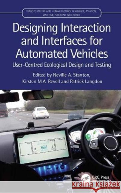 Designing Interaction and Interfaces for Automated Vehicles: User-Centred Ecological Design and Testing Neville Stanton Kirsten M. a. Revell Patrick Langdon 9780367466640
