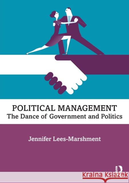 Political Management: The Dance of Government and Politics Lees-Marshment, Jennifer 9780367467043