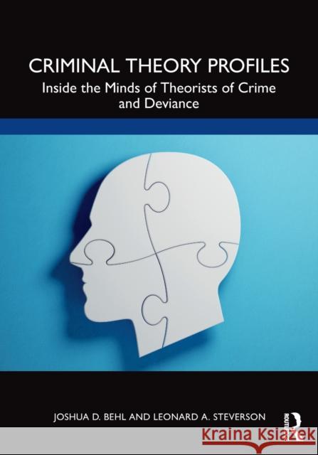 Criminal Theory Profiles: Inside the Minds of Theorists of Crime and Deviance Joshua D. Behl Leonard A. Steverson 9780367472733