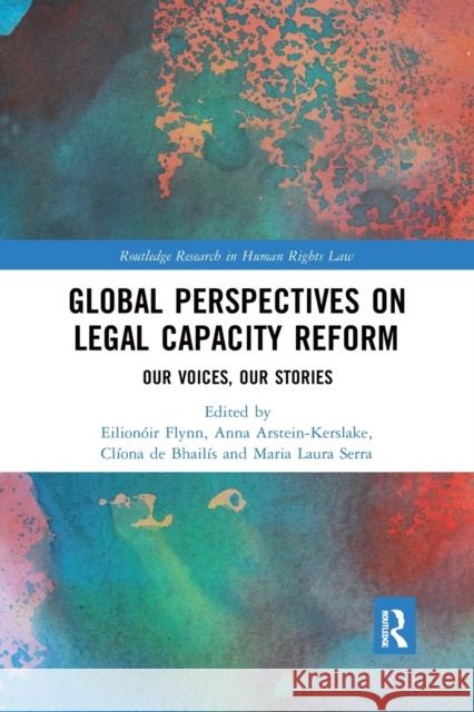 Global Perspectives on Legal Capacity Reform: Our Voices, Our Stories Eilionoir Flynn Anna Arstein-Kerslake Cliona d 9780367473709 Routledge