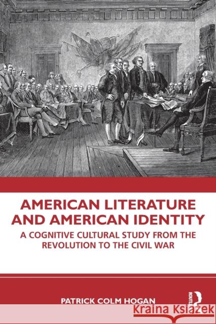 American Literature and American Identity: A Cognitive Cultural Study from the Revolution Through the Civil War Patrick Colm Hogan 9780367473792