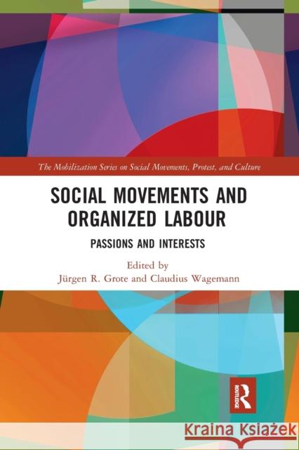 Social Movements and Organized Labour: Passions and Interests Jurgen R. Grote Claudius Wagemann 9780367478988