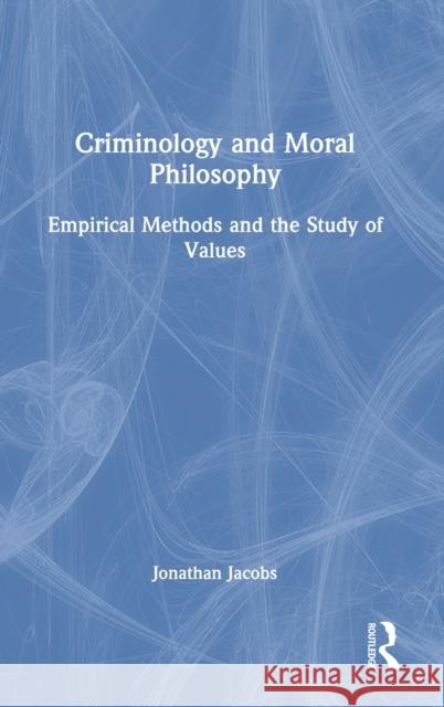 Criminology and Moral Philosophy: Empirical Methods and the Study of Values Jacobs, Jonathan 9780367479312