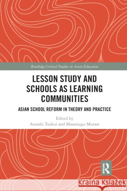 Lesson Study and Schools as Learning Communities: Asian School Reform in Theory and Practice Atsushi Tsukui Masatsugu Murase 9780367484163