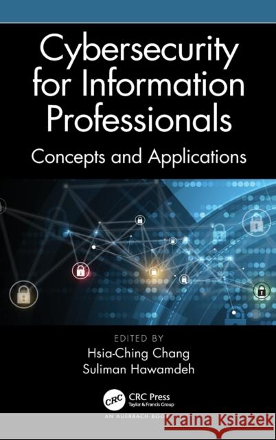 Cybersecurity for Information Professionals: Concepts and Applications Hsia-Ching Chang Suliman Hawamdeh 9780367486815