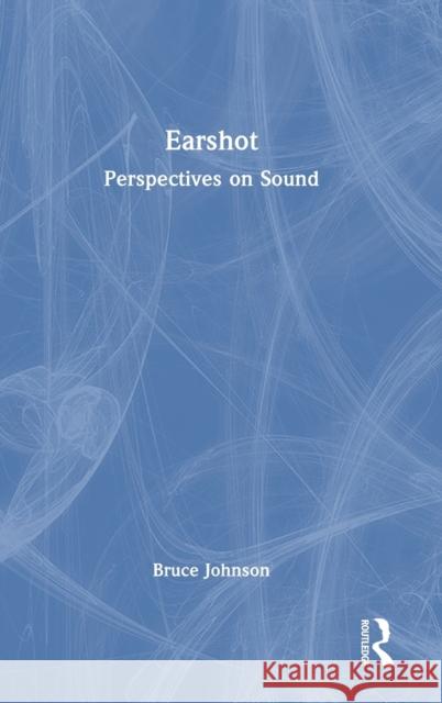Earshot: Perspectives on Sound Bruce Johnson 9780367487430