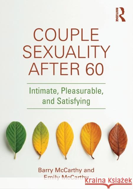 Couple Sexuality After 60: Intimate, Pleasurable, and Satisfying Barry McCarthy Emily McCarthy 9780367491710