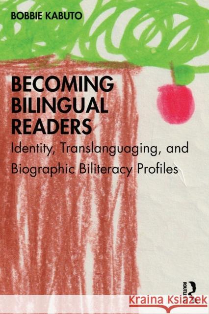 Becoming Bilingual Readers: Identity, Translanguaging, and Biographic Biliteracy Profiles Bobbie Kabuto 9780367492090 Routledge