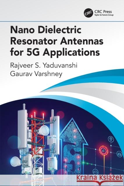 Nano Dielectric Resonator Antennas for 5g Applications Rajveer S. Yaduvanshi Gaurav Varshney 9780367492151 CRC Press