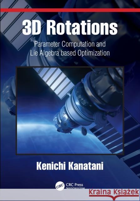 3D Rotations: Parameter Computation and Lie Algebra based Optimization Kanatani, Kenichi 9780367496906