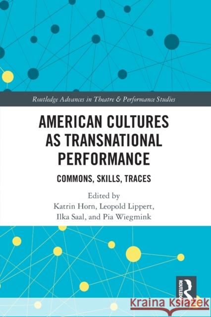 American Cultures as Transnational Performance: Commons, Skills, Traces Katrin Horn Leopold Lippert Ilka Saal 9780367501341 Routledge