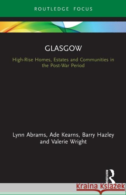 Glasgow: High-Rise Homes, Estates and Communities in the Post-War Period Lynn Abrams Ade Kearns Barry Hazley 9780367501655