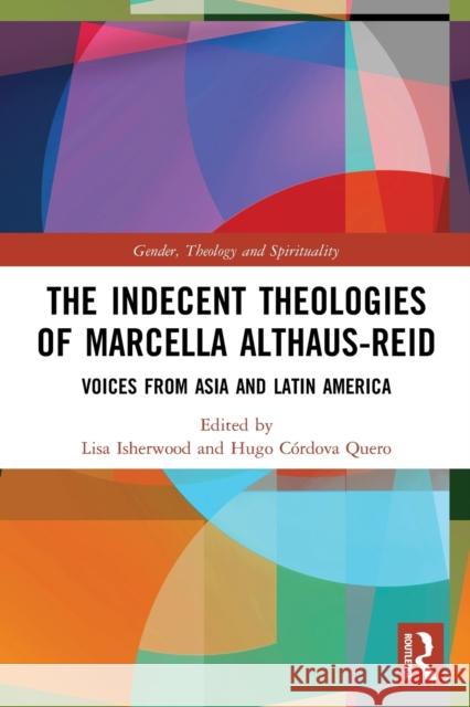 The Indecent Theologies of Marcella Althaus-Reid: Voices from Asia and Latin America Isherwood, Lisa 9780367501914